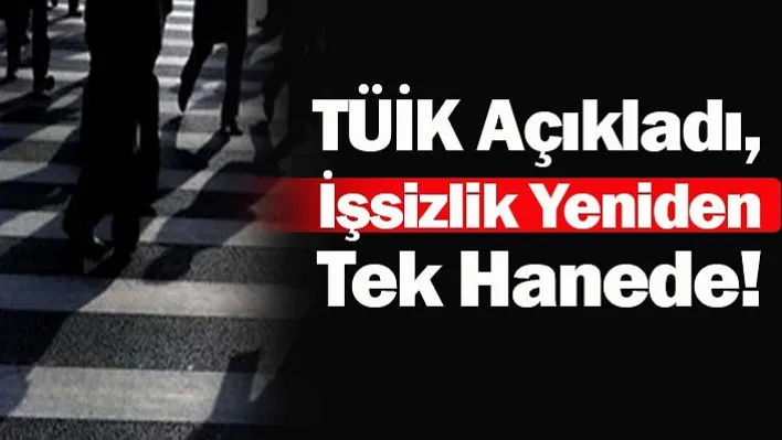 TÜİK Açıkladı, İşsizlik Yeniden Tek Hanede!