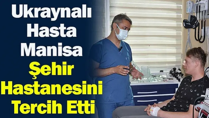 Ukraynalı Hasta Manisa Şehir Hastanesini Tercih Etti