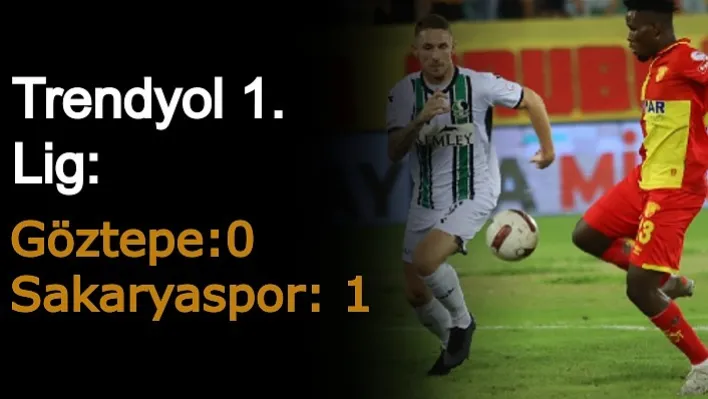 Trendyol 1. Lig: Göztepe - Sakaryaspor Maç Sonucu