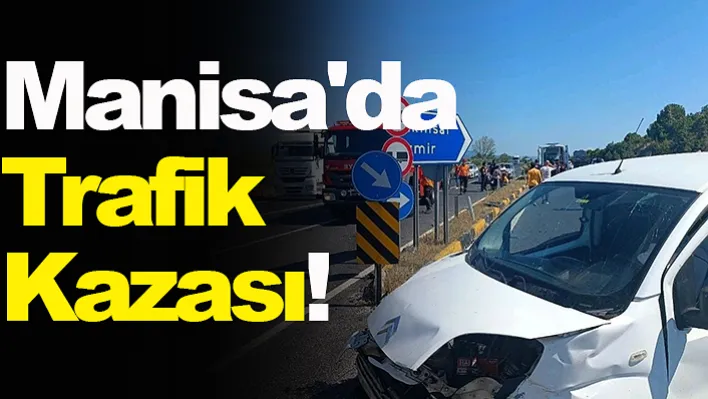 Manisa'da Trafik Kazası!