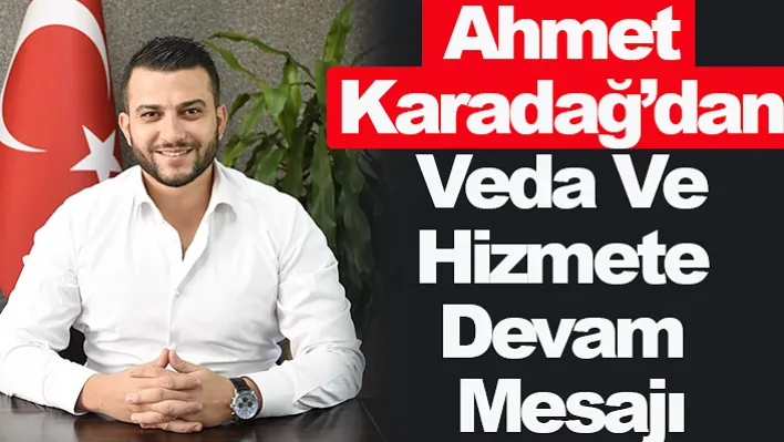 Ahmet Karadağ'dan veda ve hizmete devam mesajı