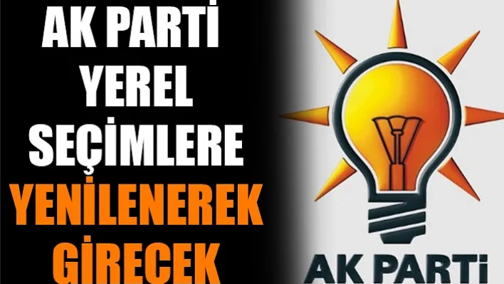 Ak Parti Yerel Seçimlere Yenilenerek Girecek