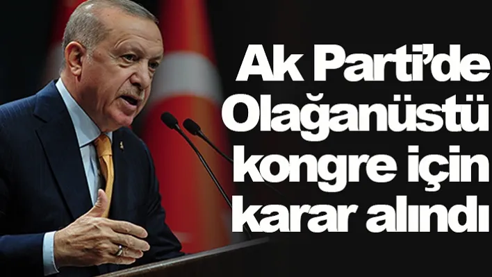 Ak Parti'de Olağanüstü kongre için karar alındı