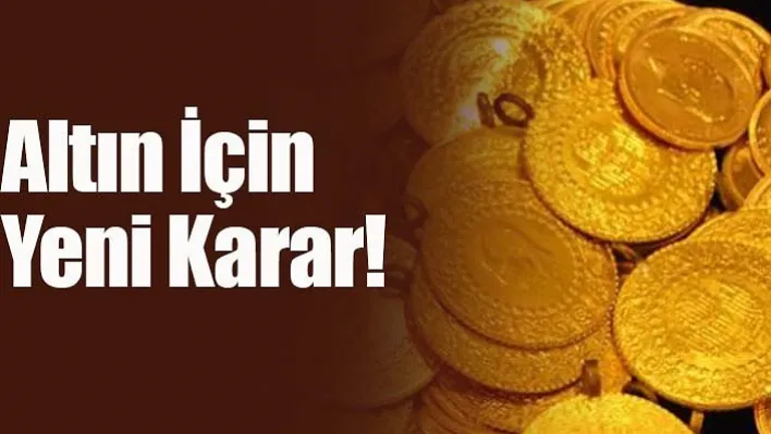 Altın İçin Yeni Karar!