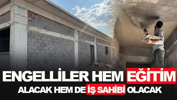 Bu merkezde engelliler hem eğitim alacak hem de iş sahibi olacak