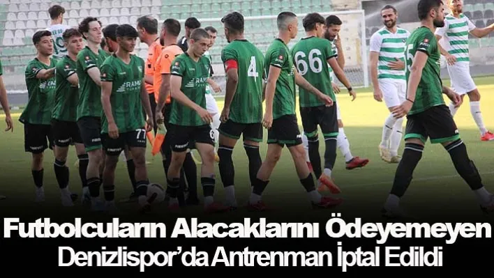 Futbolcuların Alacaklarını Ödeyemeyen Denizlispor'da Antrenman İptal Edildi