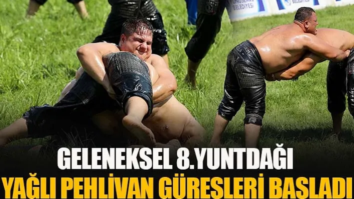 Geleneksel 8.Yuntdağı Yağlı Pehlivan Güreşleri Başladı