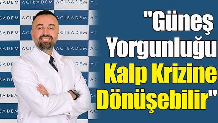 "Güneş Yorgunluğu Kalp Krizine Dönüşebilir"