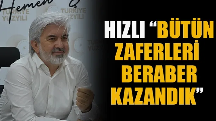 Hızlı "Bütün Zaferleri Beraber Kazandık"