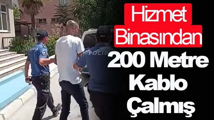 Hizmet Binasından 200 Metre Kablo Çalmış