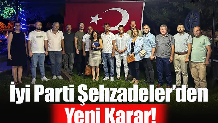 İyi Parti Şehzadeler'den Yeni Karar!