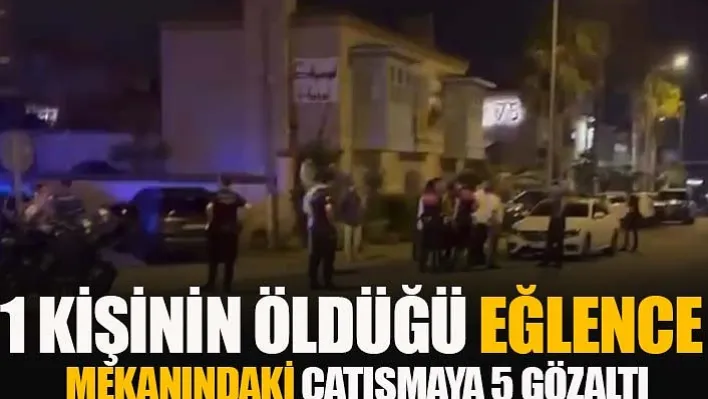 İzmir'de 1 Kişinin Öldüğü Eğlence Mekanındaki Çatışmaya 5 Gözaltı