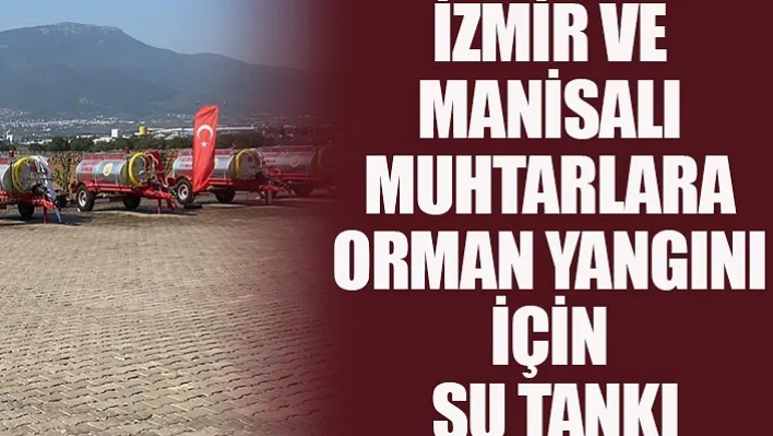 İzmir Ve Manisalı Muhtarlara Orman Yangını İçin Su Tankı