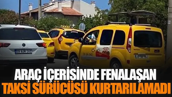 İzmir'de Araç İçerisinde Fenalaşan Taksi Sürücüsü Kurtarılamadı