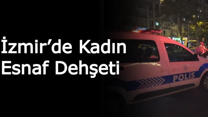 İzmir'de kadın esnaf dehşeti!