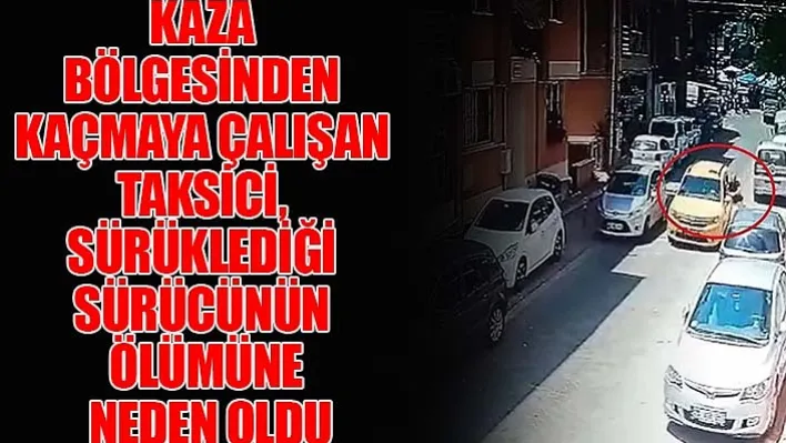 Kaza Bölgesinden Kaçmaya Çalışan Taksici, Sürüklediği Sürücünün Ölümüne Neden Oldu