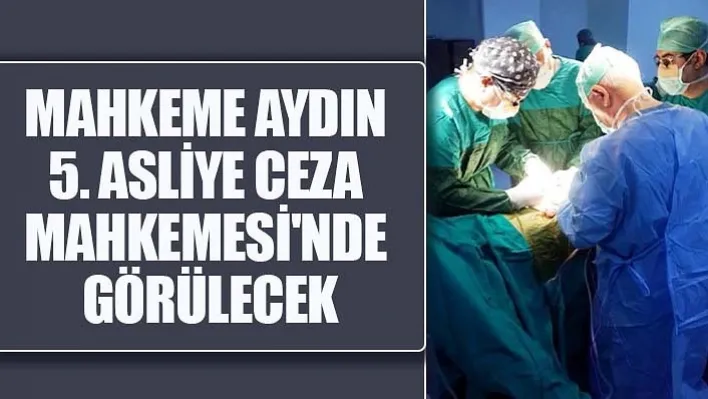 Mahkeme Aydın 5. Asliye Ceza Mahkemesi'nde Görülecek