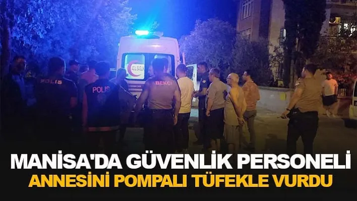 Manisa'da Annesini Pompalı Tüfekle Vurdu