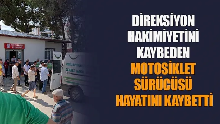 Manisa'da Direksiyon hakimiyetini kaybeden motosiklet sürücüsü hayatını kaybetti