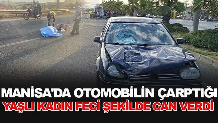 Manisa'da Otomobilin Çarptığı Yaşlı Kadın Feci Şekilde Can Verdi