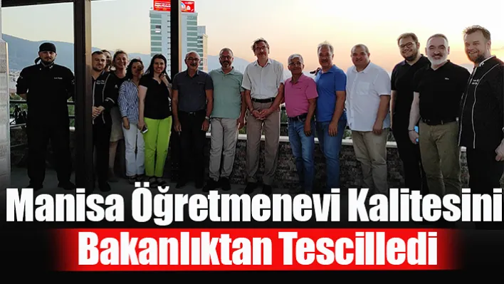 Manisa Öğretmenevi Kalitesini Bakanlıktan Tescilledi