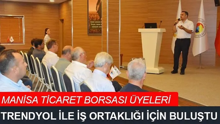 Manisa Ticaret Borsası Üyeleri Trendyol İle İş Ortaklığı İçin Bir Araya Geldi!