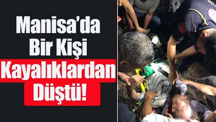 Manisa'da Bir Kişi Kayalıklardan Düştü!