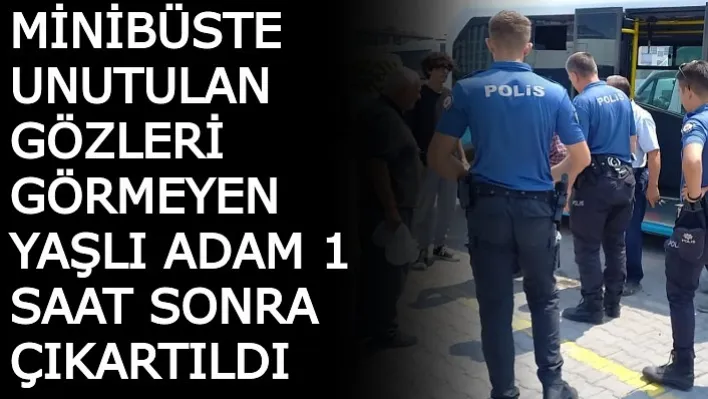 Manisa'da Minibüste Unutulan Gözleri Görmeyen Yaşlı Adam 1 Saat Sonra Çıkartıldı