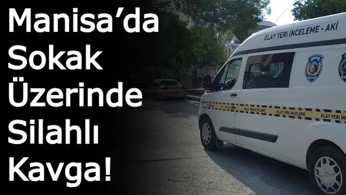 Manisa'da Sokak Üzerinde Silahlı Kavga!