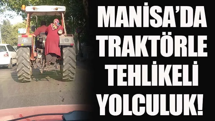 Manisa'da Traktörle Tehlikeli Yolculuk! Cep Telefonu Kameralarına Yansıdı