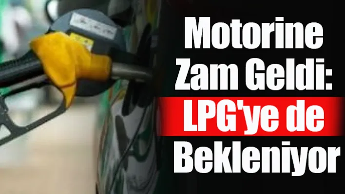 Motorine Zam Geldi: LPG'ye de Bekleniyor