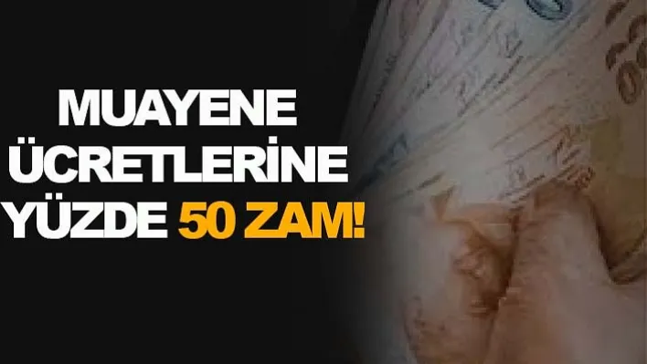 Muayene ücretlerine yüzde 50 zam!