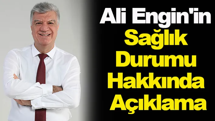 Narlıdere Belediye Başkanı Ali Engin'in Sağlık Durumu Hakkında Açıklama