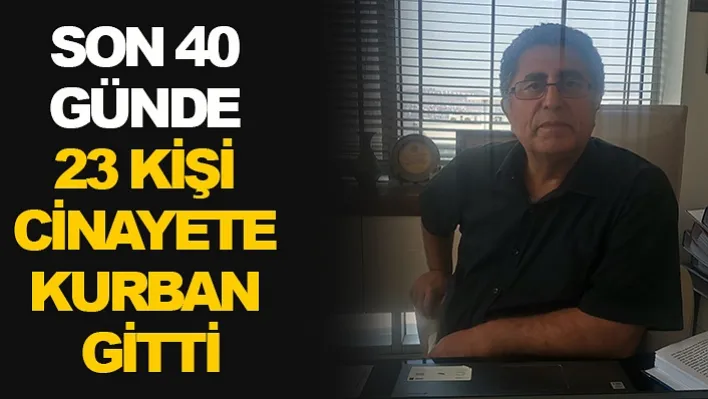 O ilde son 40 günde 23 kişi cinayete kurban gitti