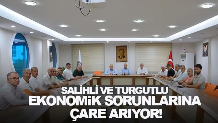 Salihli Ve Turgutlu Ekonomik Sorunlarına Çare Arıyor!