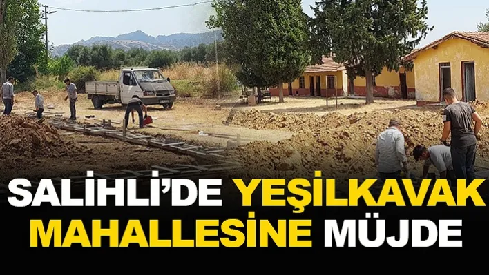 Salihli'de Yeşilkavak Mahallesine Müjde!