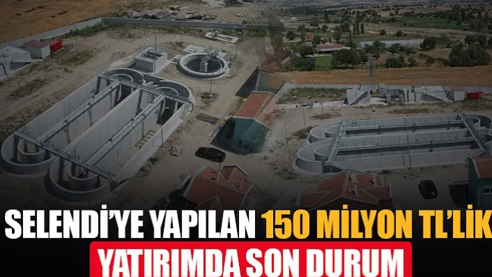 Selendi'ye Yapılan 150 Milyon Tl'lik Yatırımda Son Durum