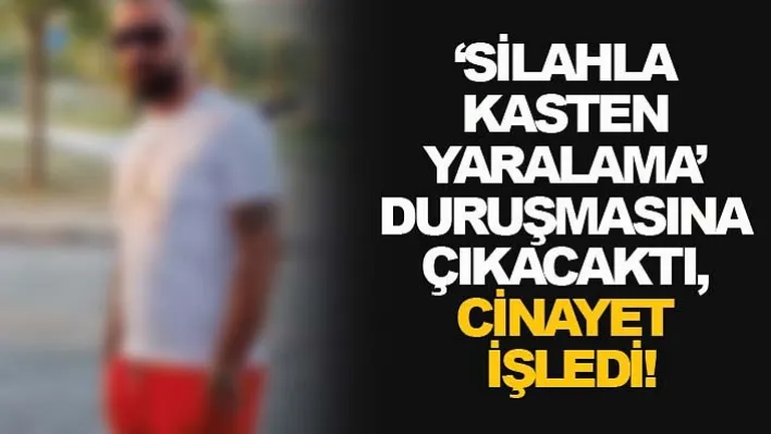 'Silahla Kasten Yaralama' Duruşmasına Çıkacaktı, Cinayet İşledi