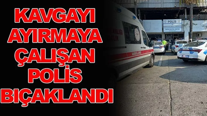 Şoför ile yolcular arasındaki kavgayı ayırmaya çalışan polis bıçaklandı