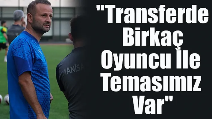 &quotTransferde birkaç oyuncu ile temasımız var"