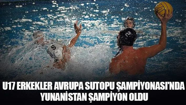 U17 Erkekler Avrupa Sutopu Şampiyonası'nda Yunanistan Şampiyon Oldu