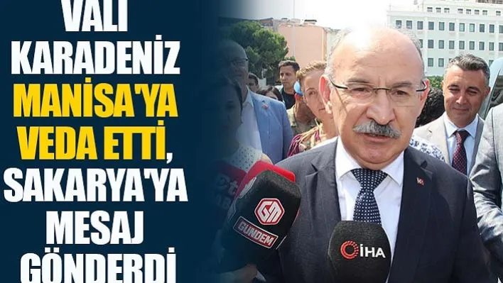 Vali Karadeniz Manisa'ya veda etti, Sakarya'ya mesaj gönderdi