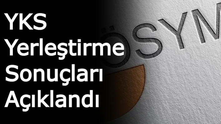 YKS yerleştirme sonuçları açıklandı