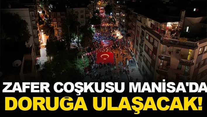 Zafer Coşkusu Manisa'da Doruğa Ulaşacak!