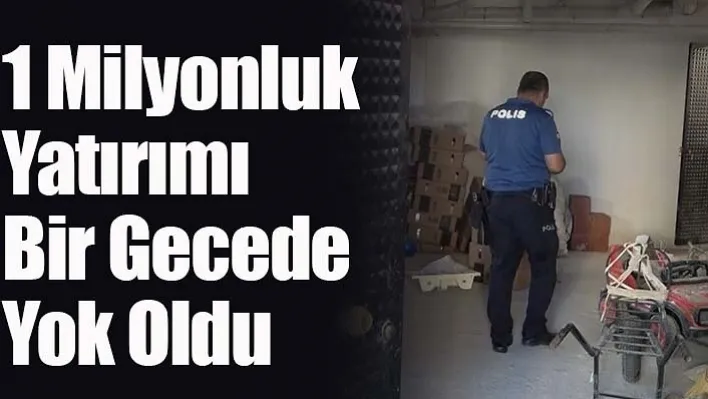 1 milyonluk yatırımı bir gecede yok oldu