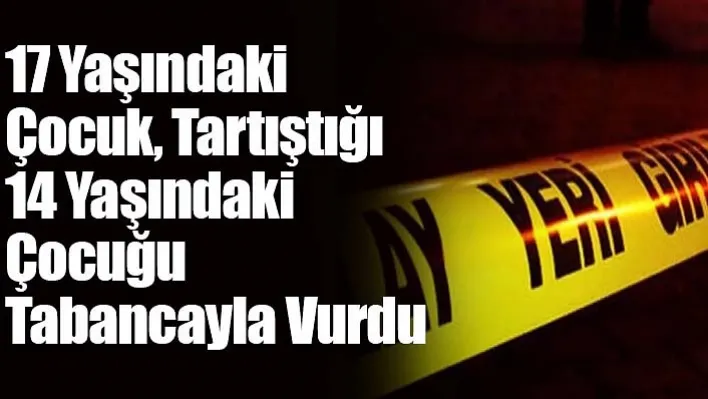 17 Yaşındaki Çocuk, Tartıştığı 14 Yaşındaki Çocuğu Tabancayla Vurdu