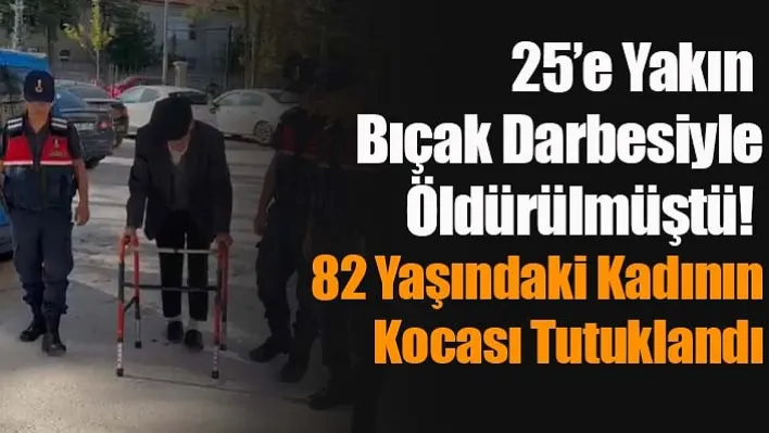 25'e Yakın Bıçak Darbesi İle Öldürülmüştü! 82 Yaşındaki Kadının Kocası Tutuklandı