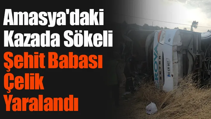 Amasya'daki kazada Sökeli şehit babası Çelik yaralandı