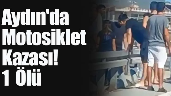 Aydın'da motosiklet kazası: 1 Kişi Hayatını Kaybetti