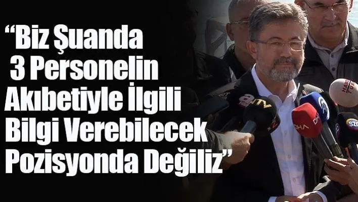 Bakan Yumaklı: 'Şu an için 3 personelin akıbetiyle ilgili bilgi verecek pozisyonda değiliz'